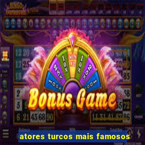 atores turcos mais famosos